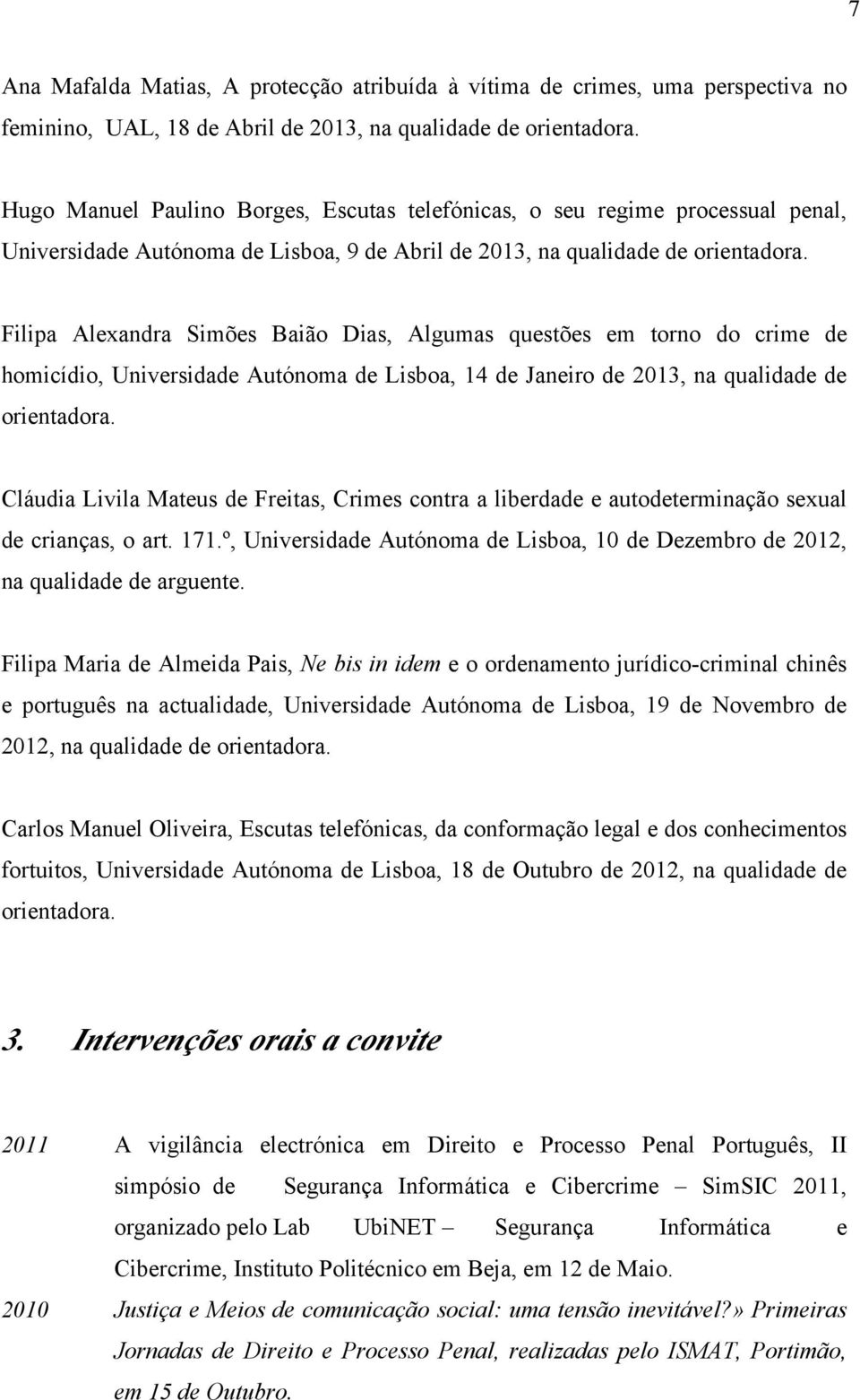Filipa Alexandra Simões Baião Dias, Algumas questões em torno do crime de homicídio, Universidade Autónoma de Lisboa, 14 de Janeiro de 2013, na qualidade de orientadora.
