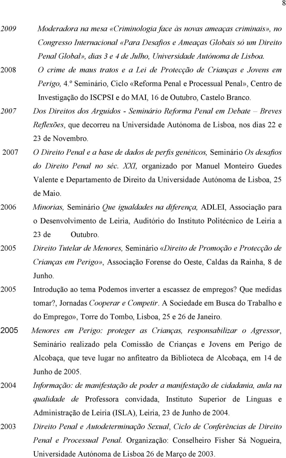 º Seminário, Ciclo «Reforma Penal e Processual Penal», Centro de Investigação do ISCPSI e do MAI, 16 de Outubro, Castelo Branco.