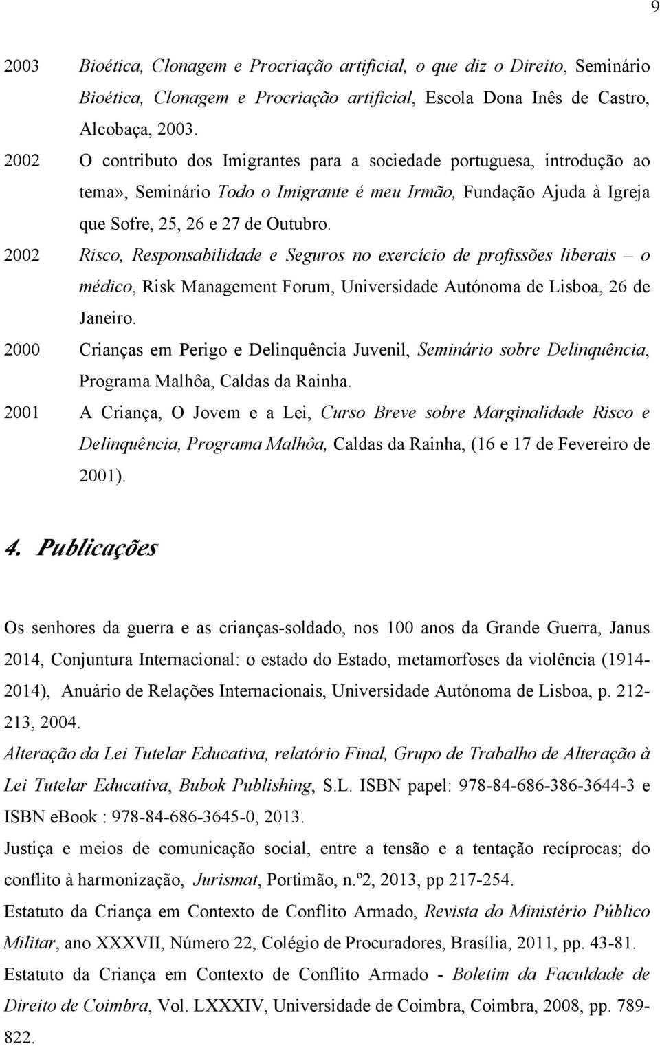 2002 Risco, Responsabilidade e Seguros no exercício de profissões liberais o médico, Risk Management Forum, Universidade Autónoma de Lisboa, 26 de Janeiro.