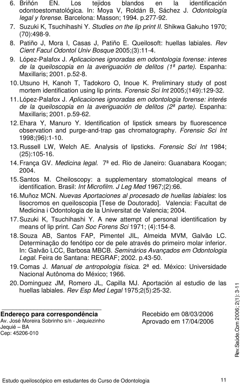 López-Palafox J. Aplicaciones ignoradas em odontologia forense: interes de la queiloscopia en la averiguación de delitos (1ª parte). Espanha: Maxillaris; 2001. p.52-8.
