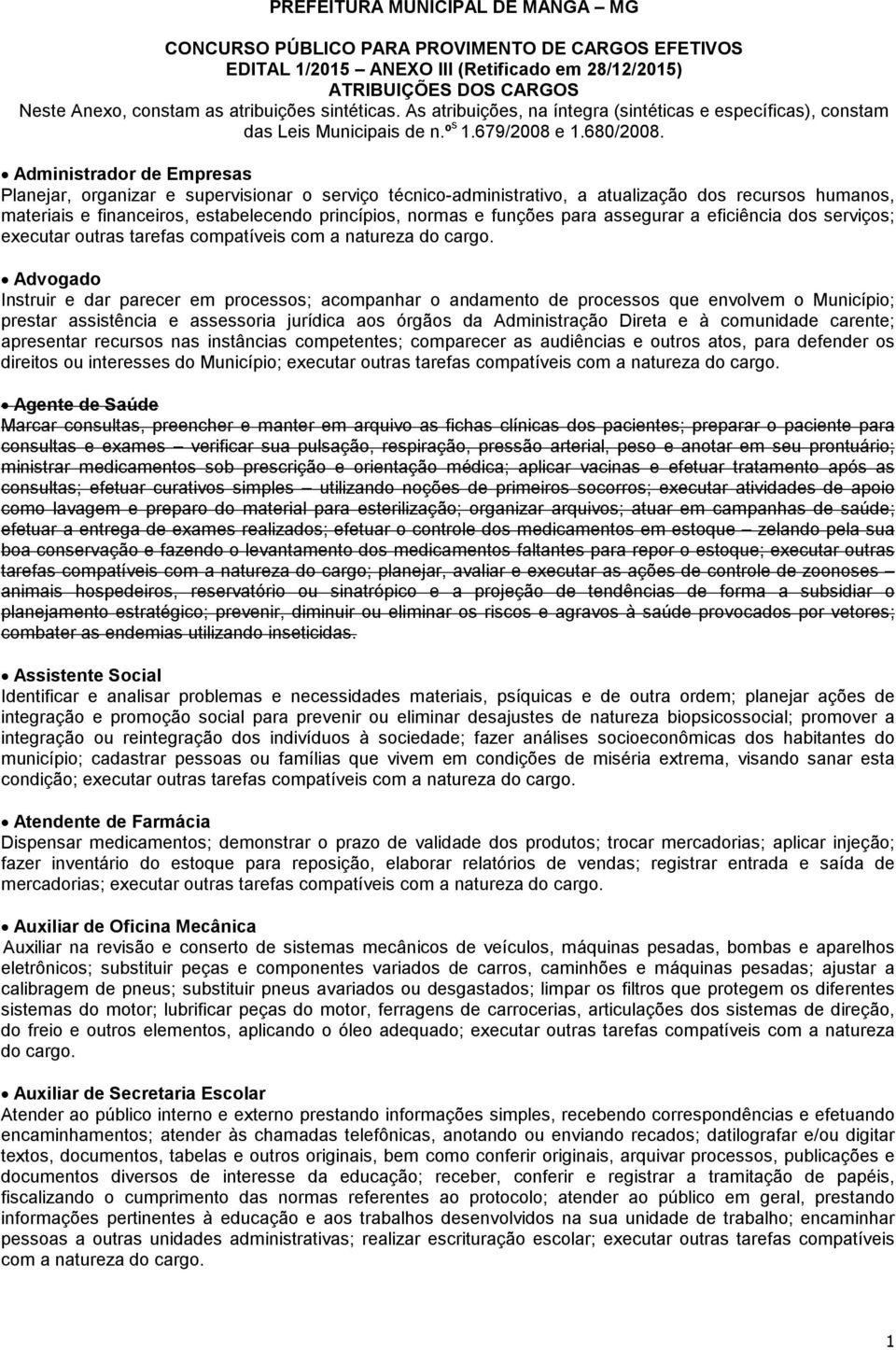 assistência e assessoria jurídica aos órgãos da Administração Direta e à comunidade carente; apresentar recursos nas instâncias competentes; comparecer as audiências e outros atos, para defender os