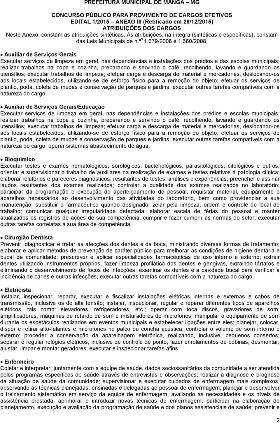 esforço físico para a remoção do objeto; efetuar os serviços de plantio, poda, coleta de mudas e conservação de parques e jardins; executar outras tarefas compatíveis com a Auxiliar de Serviços