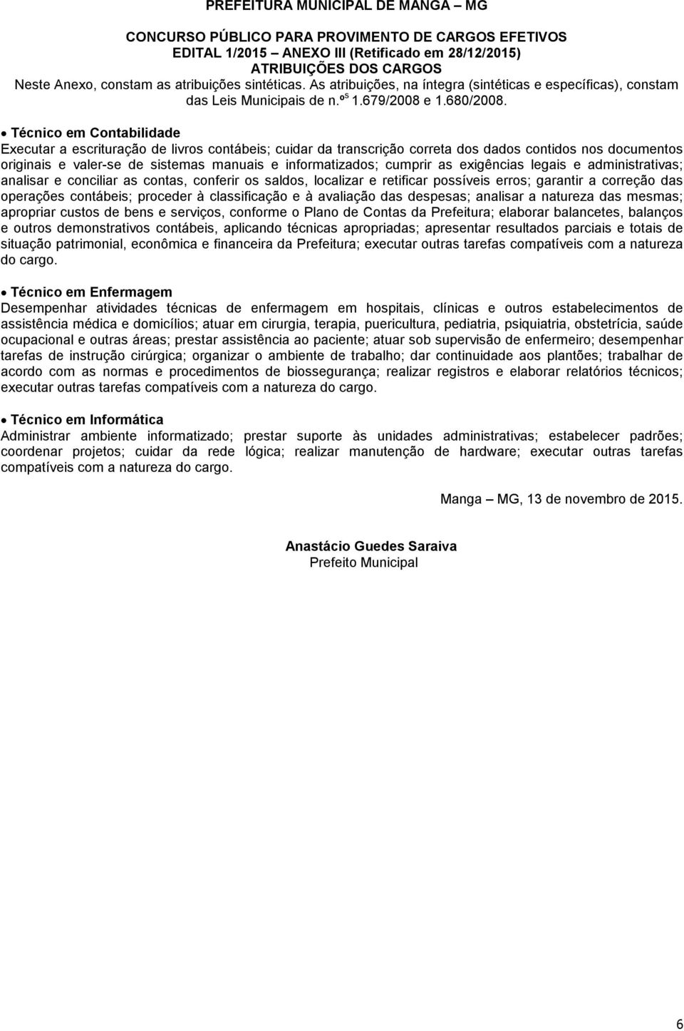 classificação e à avaliação das despesas; analisar a natureza das mesmas; apropriar custos de bens e serviços, conforme o Plano de Contas da Prefeitura; elaborar balancetes, balanços e outros