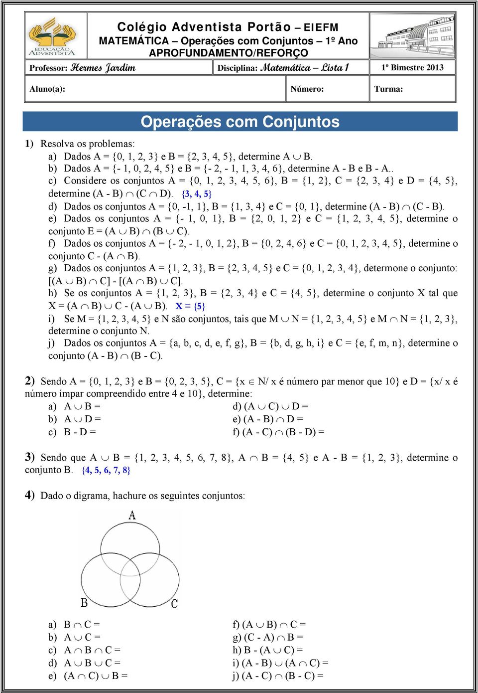 . c) Considere os conjuntos A = {0, 1, 2, 3, 4, 5, 6}, B = {1, 2}, C = {2, 3, 4} e D = {4, 5}, determine (A - B) (C D).