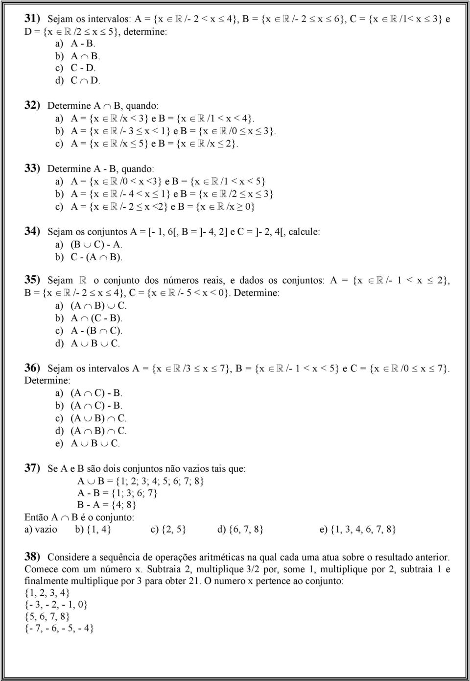 33) Determine A - B, quando: a) A = {x /0 < x <3} e B = {x /1 < x < 5} b) A = {x /- 4 < x 1} e B = {x /2 x 3} c) A = {x /- 2 x <2} e B = {x /x 0} 34) Sejam os conjuntos A = [- 1, 6[, B = ]- 4, 2] e C