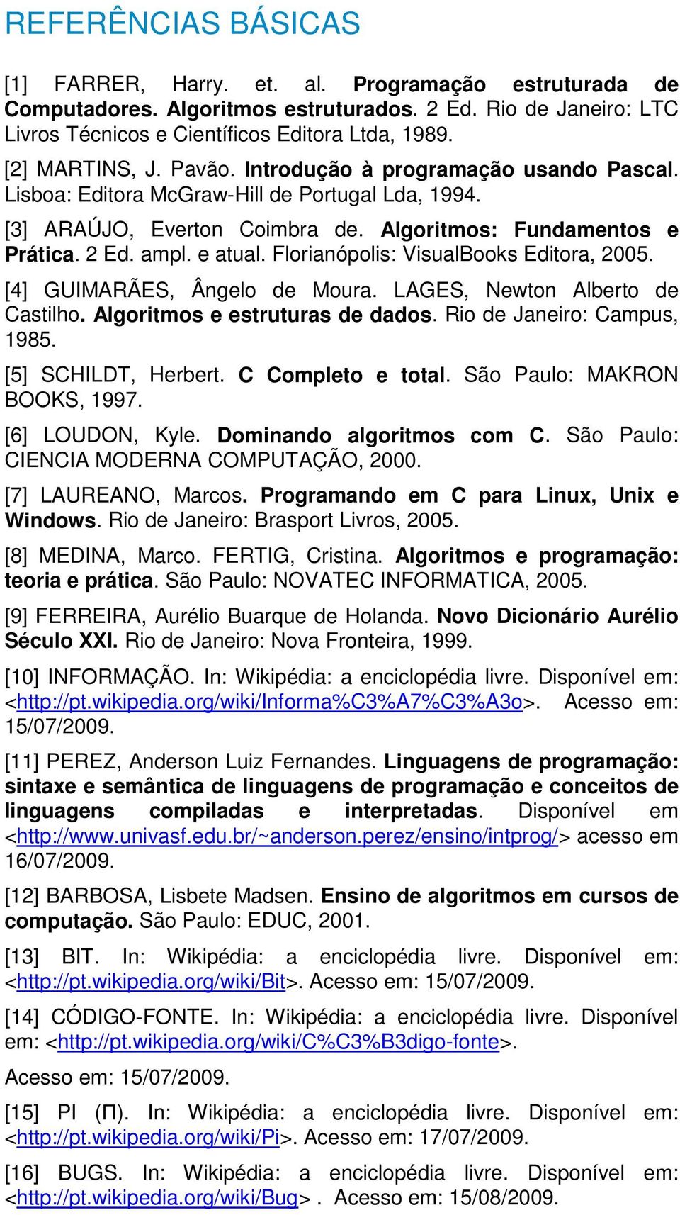 e atual. Florianópolis: VisualBooks Editora, 2005. [4] GUIMARÃES, Ângelo de Moura. LAGES, Newton Alberto de Castilho. Algoritmos e estruturas de dados. Rio de Janeiro: Campus, 1985.