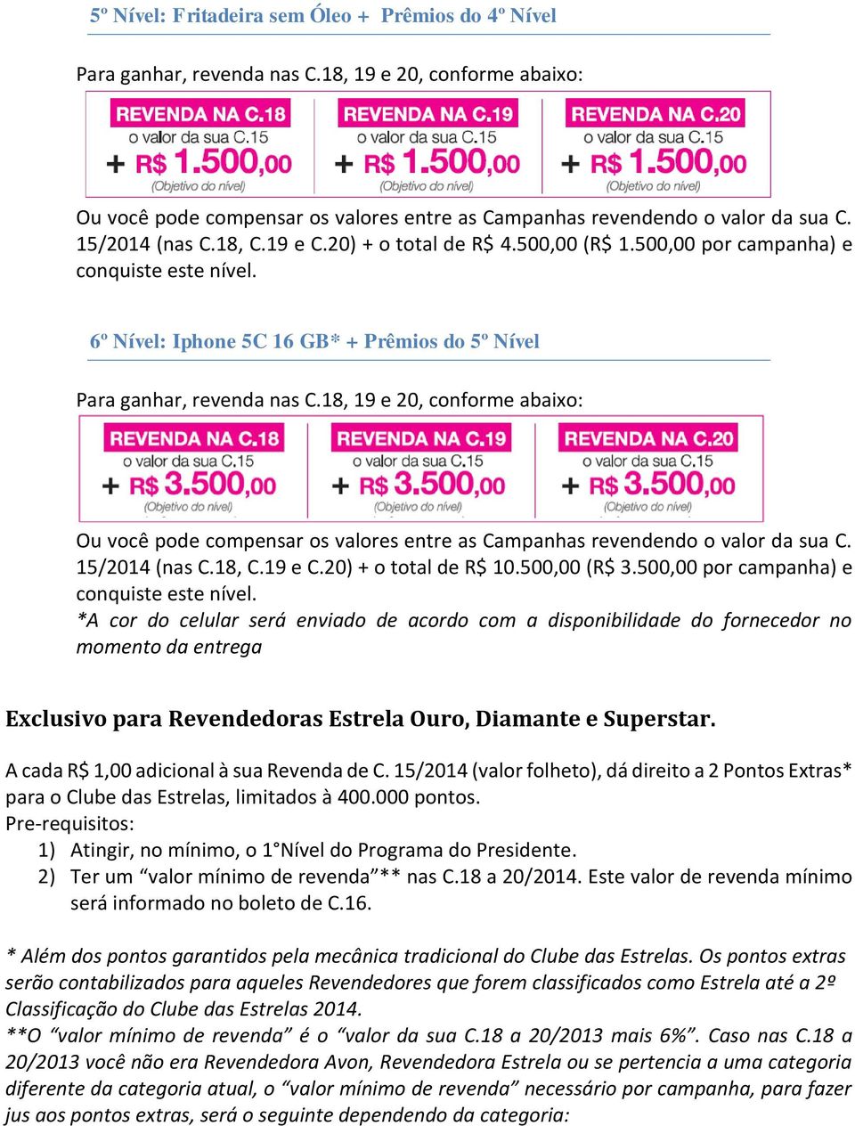 500,00 por campanha) e *A cor do celular será enviado de acordo com a disponibilidade do fornecedor no momento da entrega Exclusivo para Revendedoras Estrela Ouro, Diamante e Superstar.