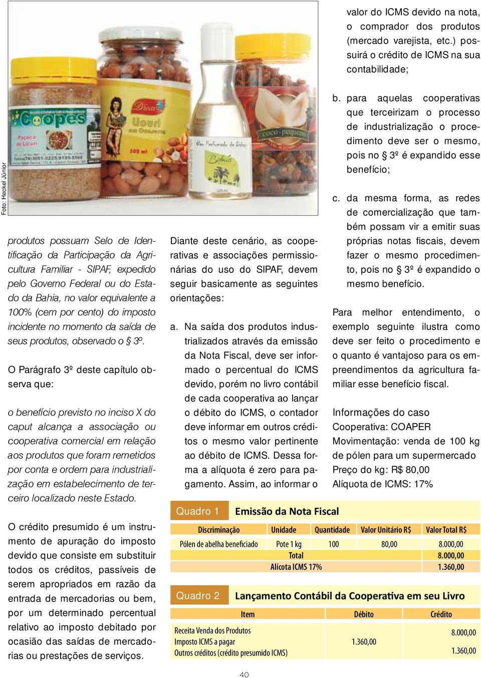 valor equivalente a 100% (cem por cento) do imposto incidente no momento da saída de seus produtos, observado o 3º.