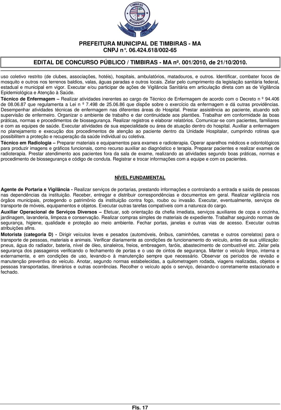 Executar e/ou participar de ações de Vigilância Sanitária em articulação direta com as de Vigilância Epidemiológica e Atenção à Saúde.