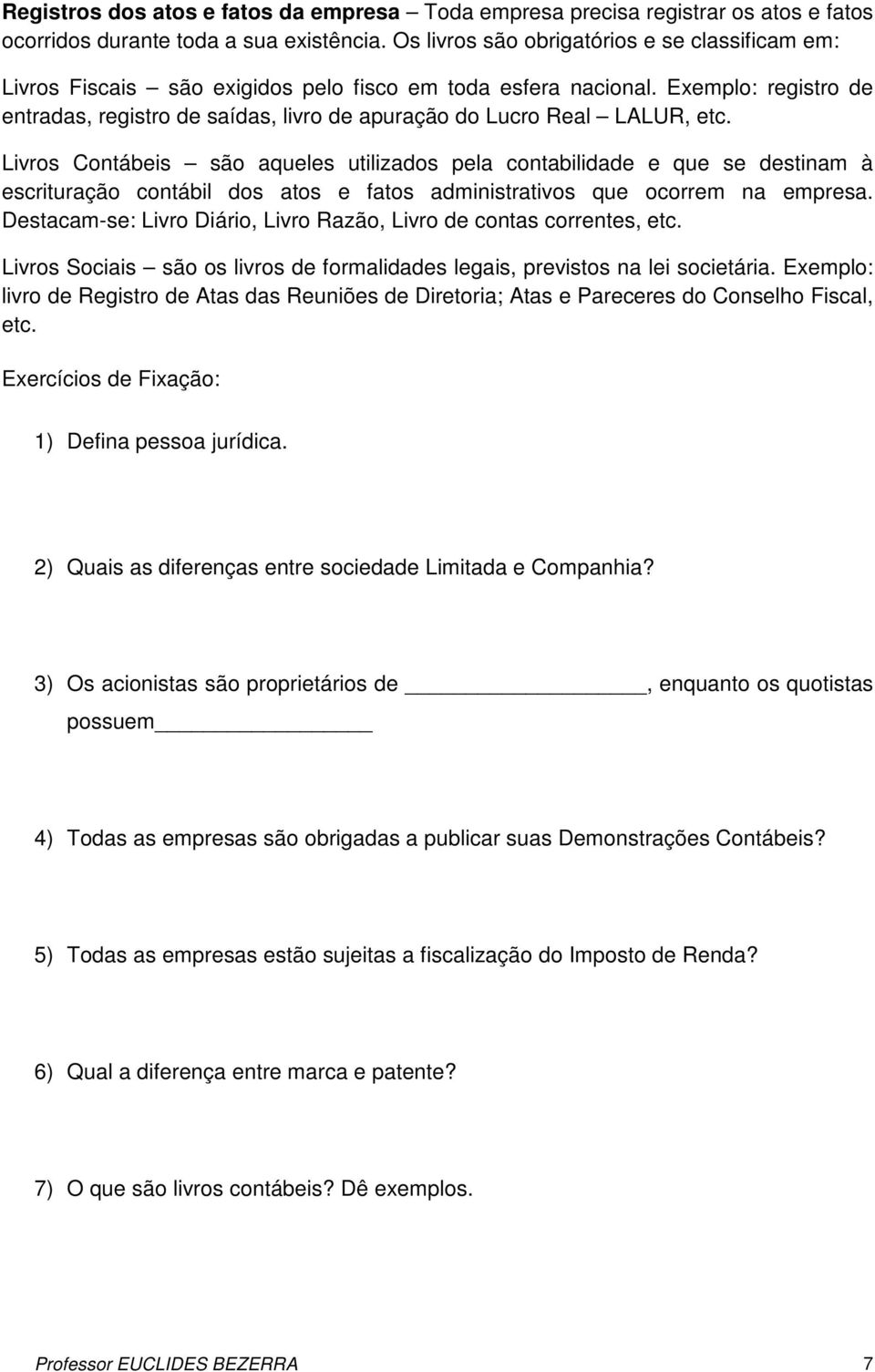 Exemplo: registro de entradas, registro de saídas, livro de apuração do Lucro Real LALUR, etc.