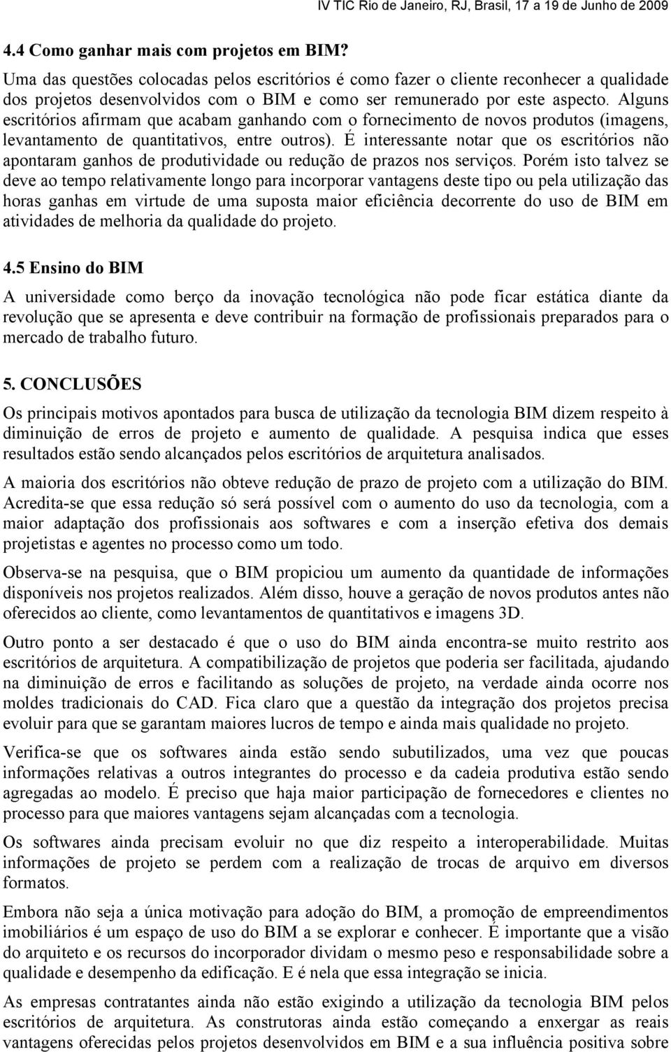 Alguns escritórios afirmam que acabam ganhando com o fornecimento de novos produtos (imagens, levantamento de quantitativos, entre outros).