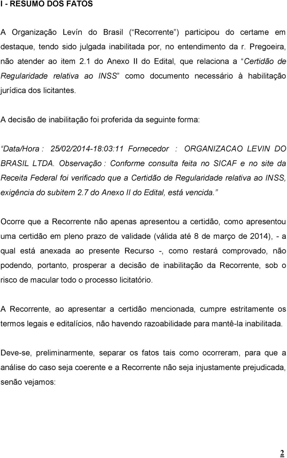 A decisão de inabilitação foi proferida da seguinte forma: Data/Hora : 25/02/2014-18:03:11 Fornecedor : ORGANIZACAO LEVIN DO BRASIL LTDA.