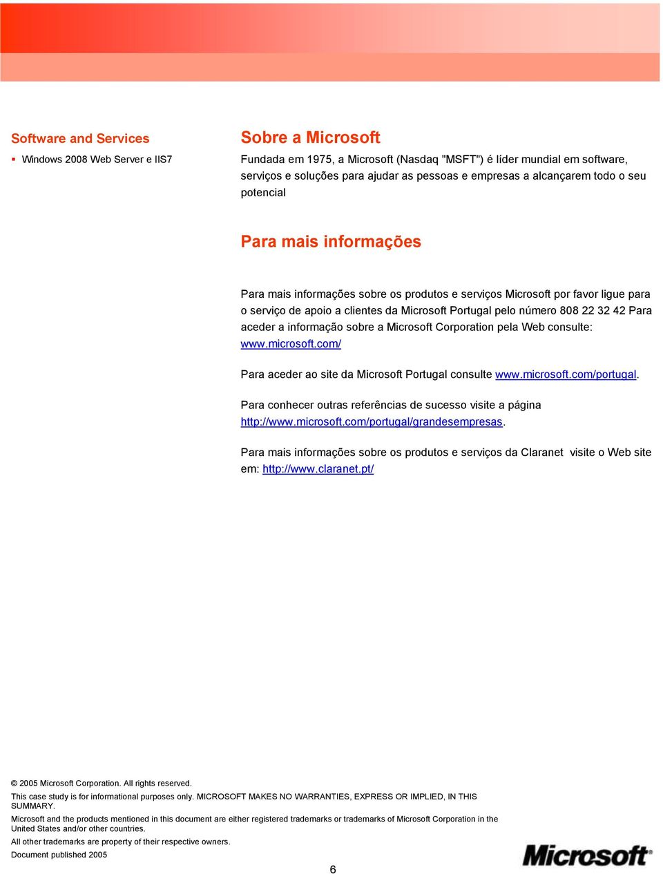 número 808 22 32 42 Para aceder a informação sobre a Microsoft Corporation pela Web consulte: www.microsoft.com/ Para aceder ao site da Microsoft Portugal consulte www.microsoft.com/portugal.