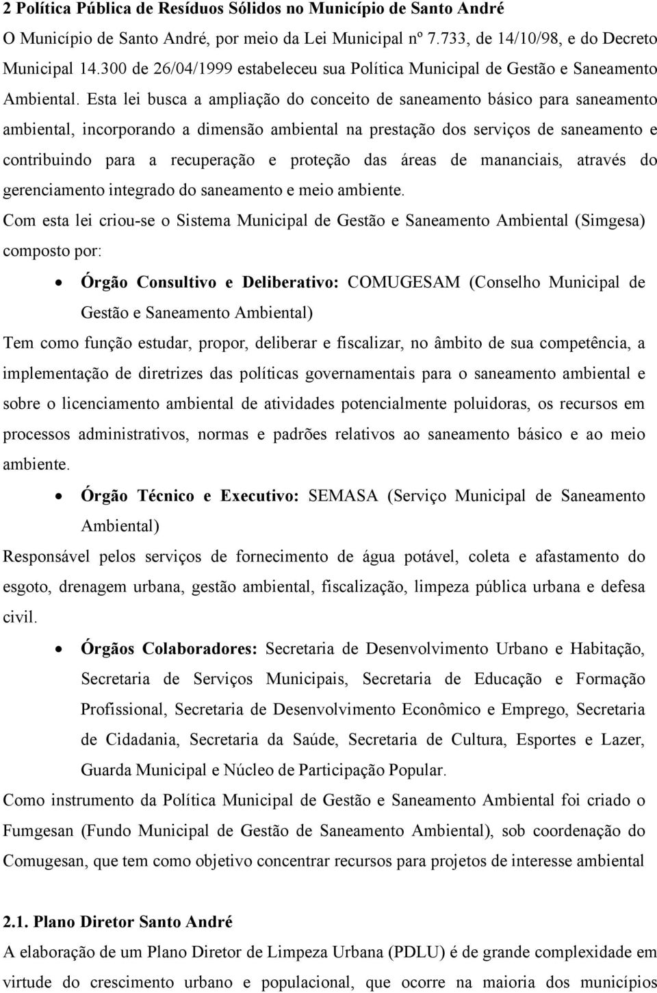 Esta lei busca a ampliação do conceito de saneamento básico para saneamento ambiental, incorporando a dimensão ambiental na prestação dos serviços de saneamento e contribuindo para a recuperação e