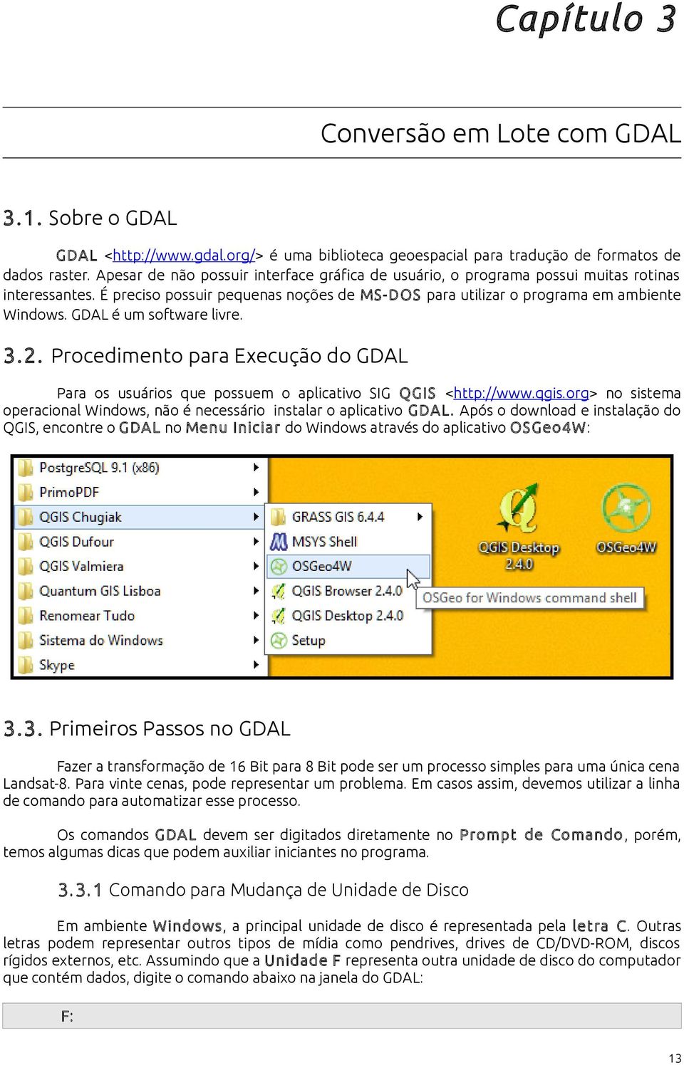 GDAL é um software livre. 3.2. Procedimento para Execução do GDAL Para os usuários que possuem o aplicativo SIG QGIS <http://www.qgis.
