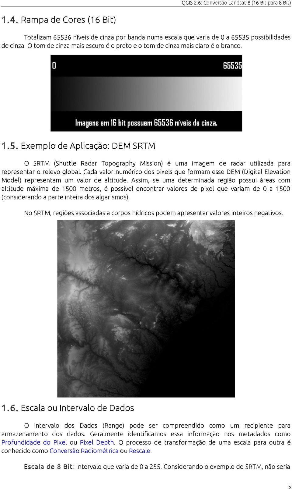 Exemplo de Aplicação: DEM SRTM O SRTM (Shuttle Radar Topography Mission) é uma imagem de radar utilizada para representar o relevo global.