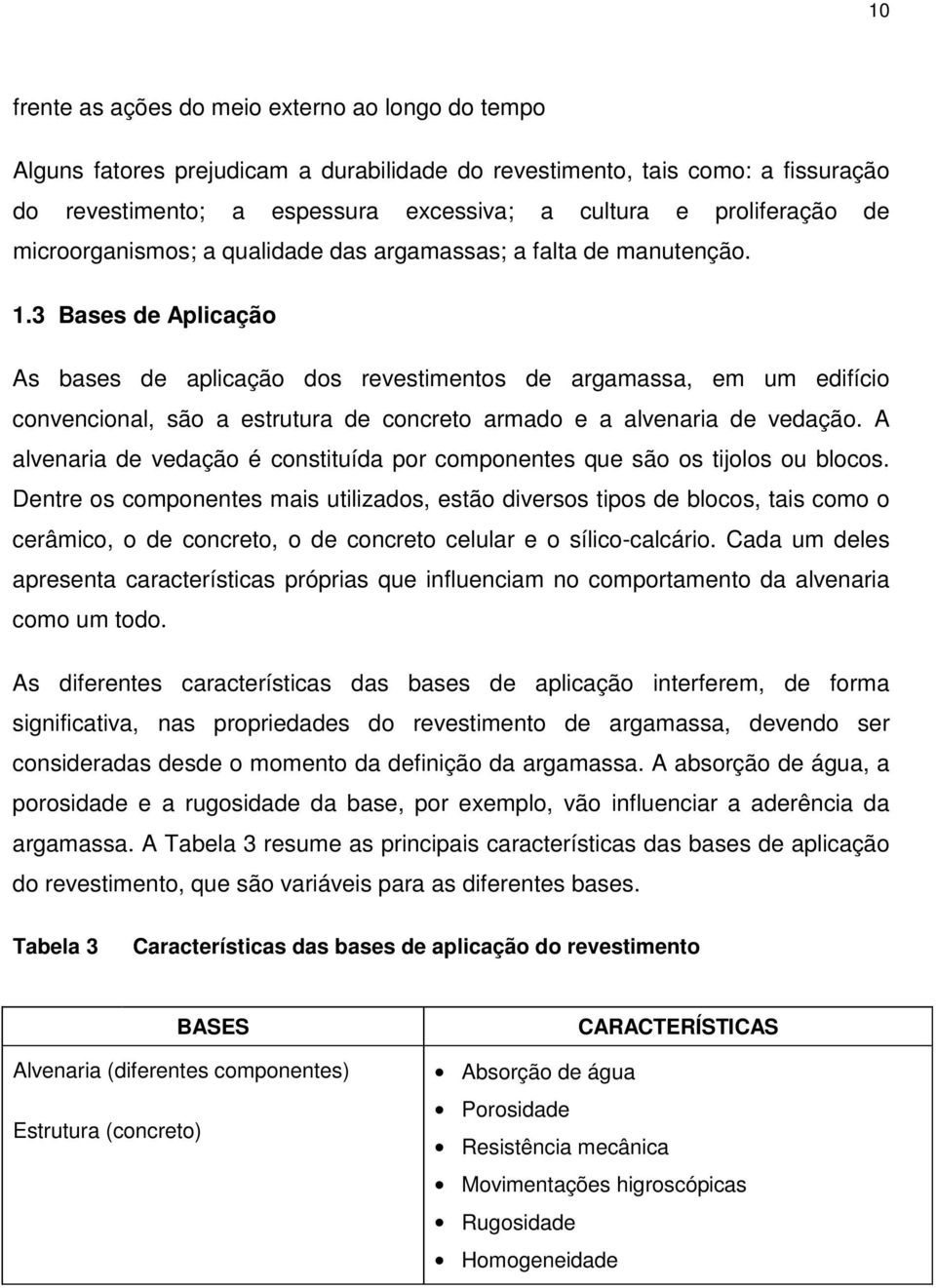 3 Bases de Aplicação As bases de aplicação dos revestimentos de argamassa, em um edifício convencional, são a estrutura de concreto armado e a alvenaria de vedação.