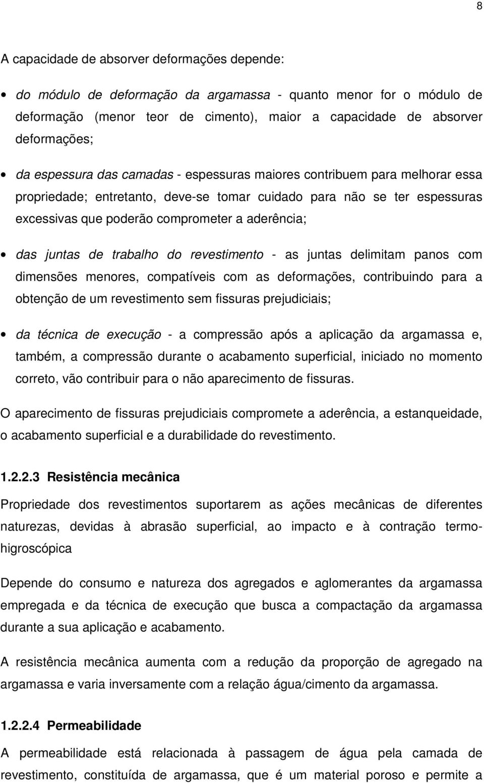 juntas de trabalho do revestimento - as juntas delimitam panos com dimensões menores, compatíveis com as deformações, contribuindo para a obtenção de um revestimento sem fissuras prejudiciais; da