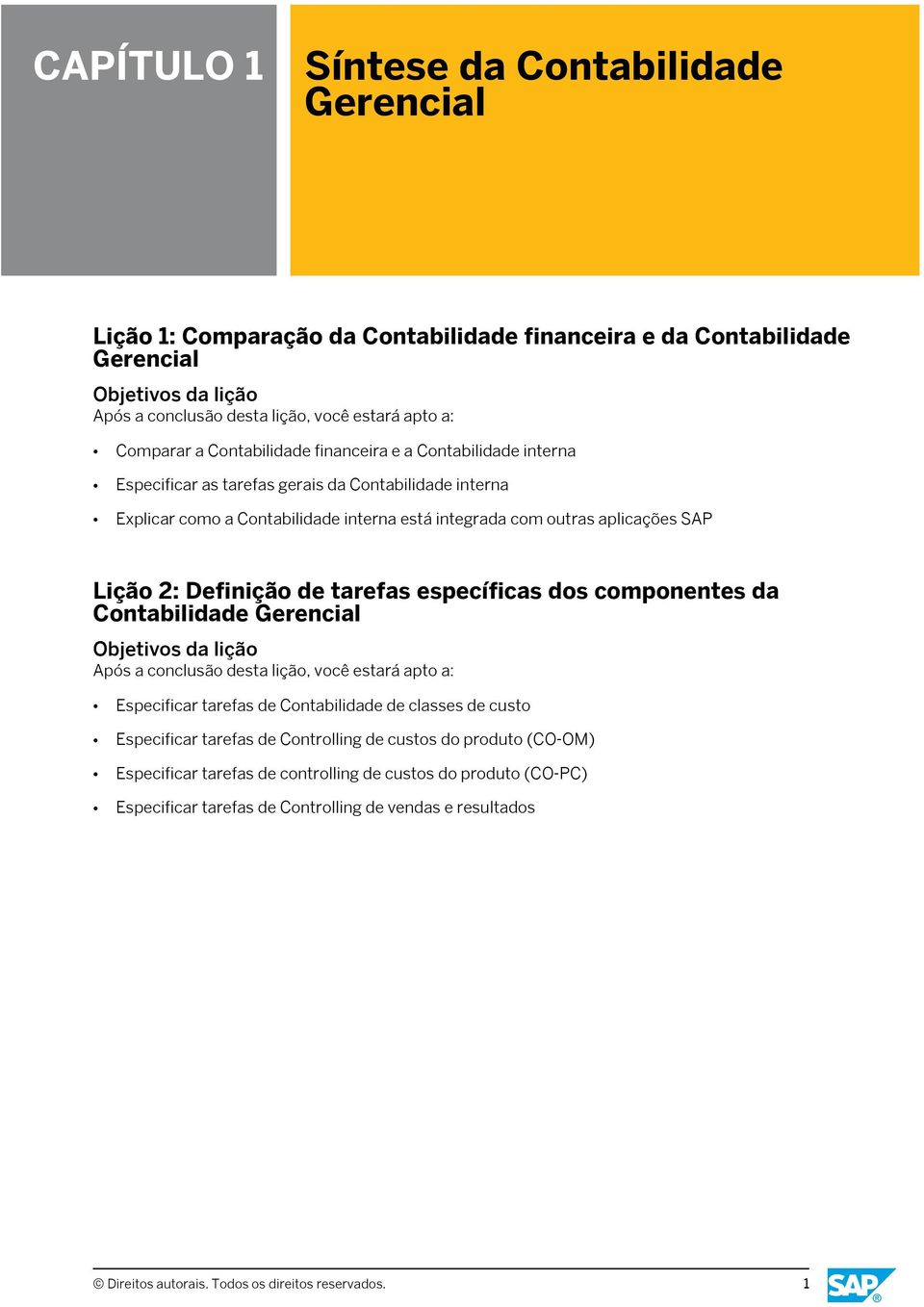 de tarefas específicas dos componentes da Contabilidade Gerencial Especificar tarefas de Contabilidade de classes de custo Especificar tarefas de Controlling de custos do