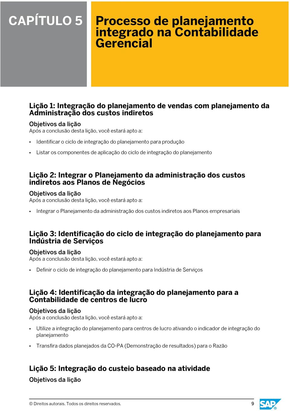 Negócios Integrar o Planejamento da administração dos custos indiretos aos Planos empresariais Lição 3: Identificação do ciclo de integração do planejamento para Indústria de Serviços Definir o ciclo