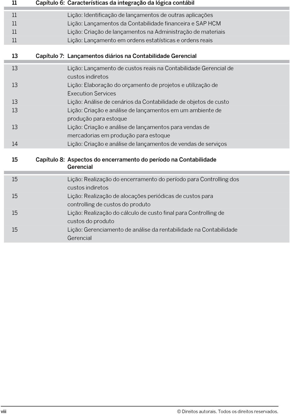 custos reais na Contabilidade Gerencial de custos indiretos 13 Lição: Elaboração do orçamento de projetos e utilização de Execution Services 13 Lição: Análise de cenários da Contabilidade de objetos