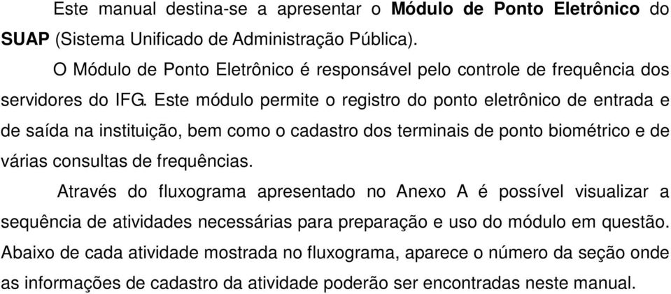 Este módulo permite o registro do ponto eletrônico de entrada e de saída na instituição, bem como o cadastro dos terminais de ponto biométrico e de várias consultas de