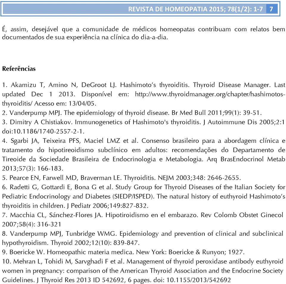 org/chapter/hashimotosthyroiditis/ Acesso em: 13/04/05. 2. Vanderpump MPJ. The epidemiology of thyroid disease. Br Med Bull 2011;99(1): 39-51. 3. Dimitry A Chistiakov.