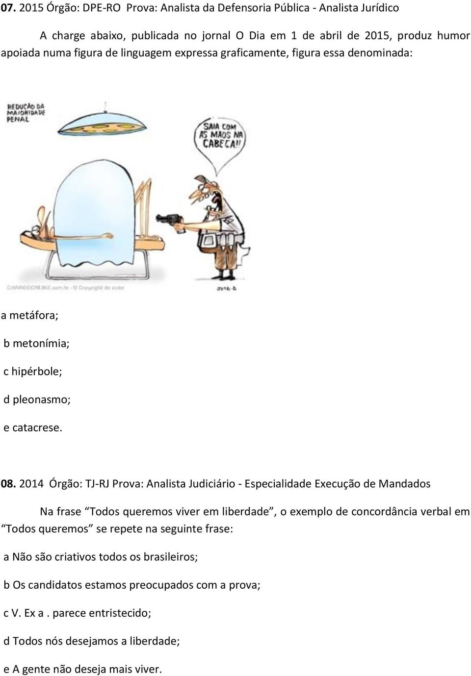 2014 Órgão: TJ-RJ Prova: Analista Judiciário - Especialidade Execução de Mandados Na frase Todos queremos viver em liberdade, o exemplo de concordância verbal em Todos