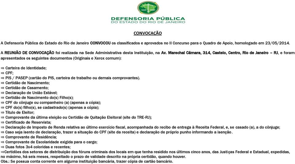 Marechal Câmara, 314, Castelo, Centro, Rio de Janeiro RJ, e foram apresentados os seguintes documentos (Originais e Xerox comum): Carteira de Identidade; CPF; PIS / PASEP (cartão do PIS, carteira de