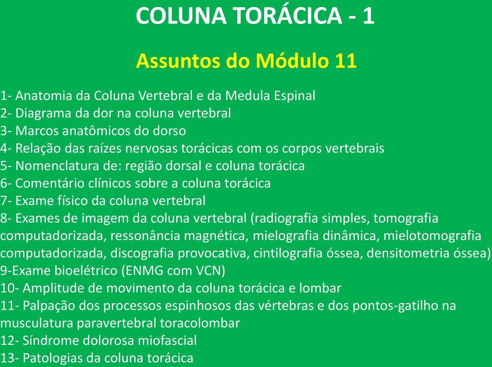 vertebral (radiografia simples, tomografia computadorizada, ressonância magnética, mielografia dinâmica, mielotomografia computadorizada, discografia provocativa, cintilografia óssea, densitometria