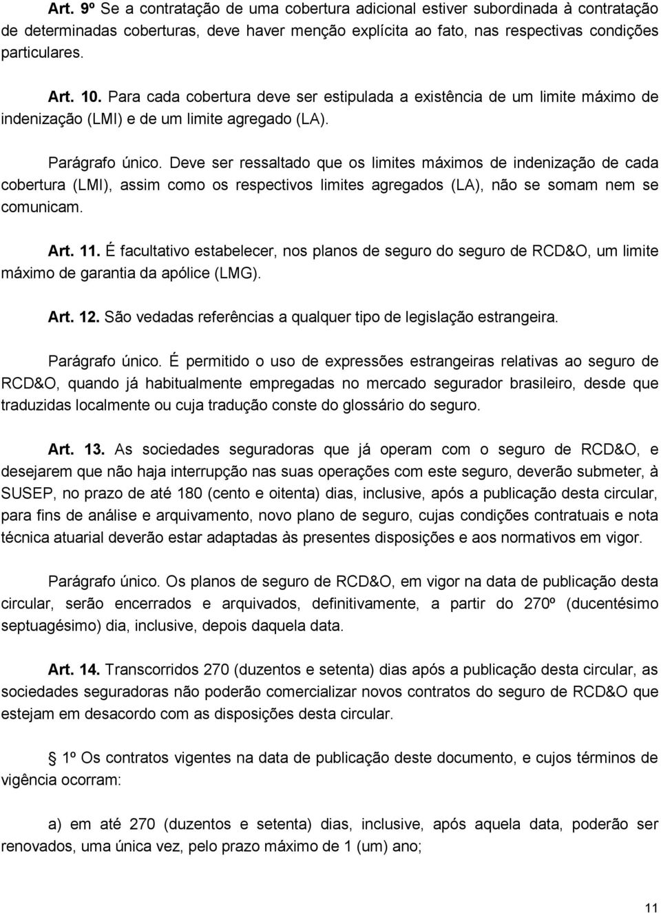 Deve ser ressaltado que os limites máximos de indenização de cada cobertura (LMI), assim como os respectivos limites agregados (LA), não se somam nem se comunicam. Art. 11.