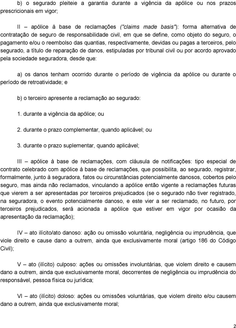 reparação de danos, estipuladas por tribunal civil ou por acordo aprovado pela sociedade seguradora, desde que: a) os danos tenham ocorrido durante o período de vigência da apólice ou durante o