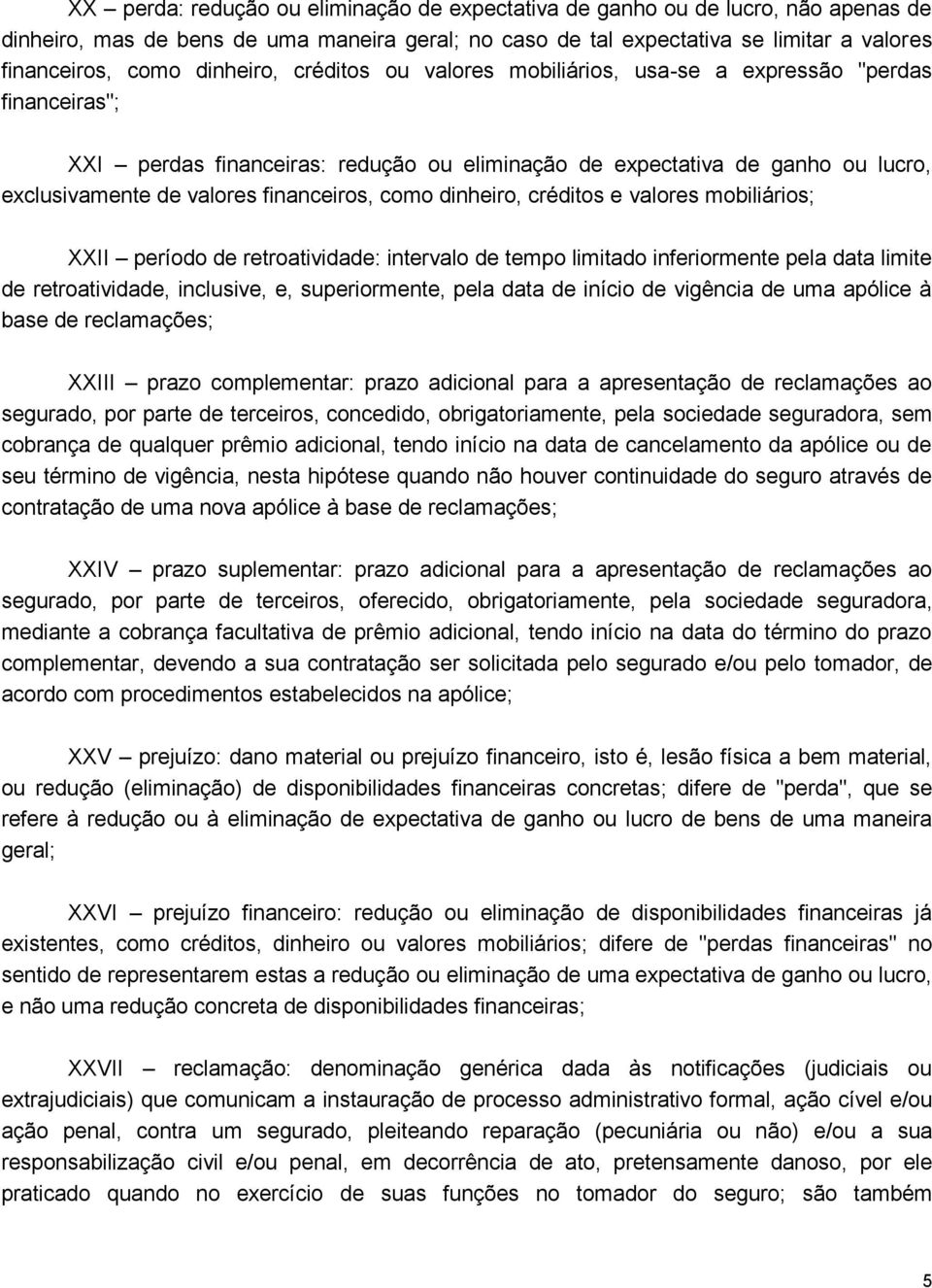 financeiros, como dinheiro, créditos e valores mobiliários; XXII período de retroatividade: intervalo de tempo limitado inferiormente pela data limite de retroatividade, inclusive, e, superiormente,