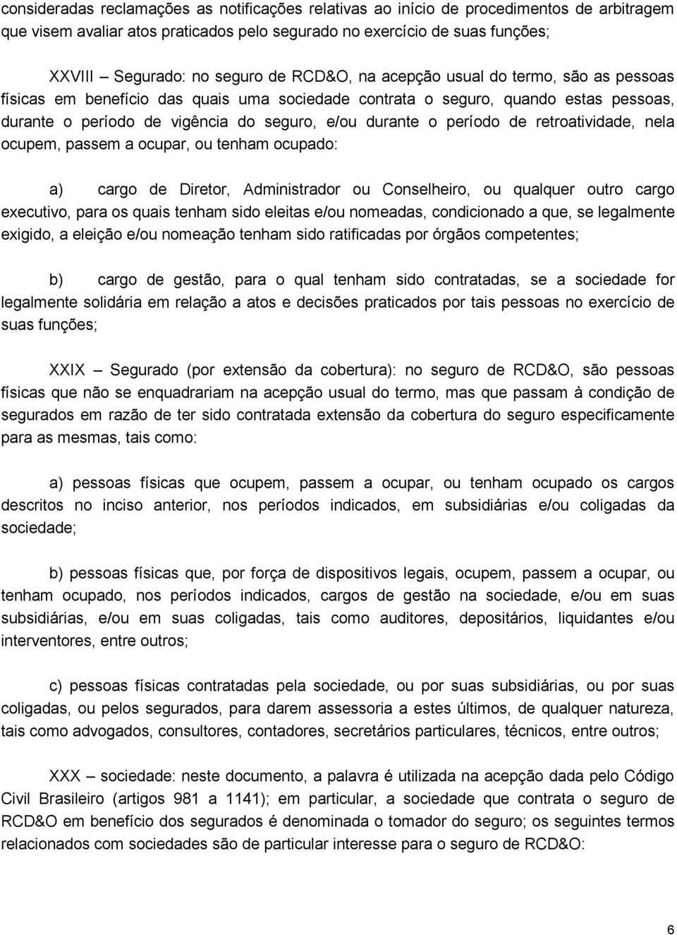 de retroatividade, nela ocupem, passem a ocupar, ou tenham ocupado: a) cargo de Diretor, Administrador ou Conselheiro, ou qualquer outro cargo executivo, para os quais tenham sido eleitas e/ou