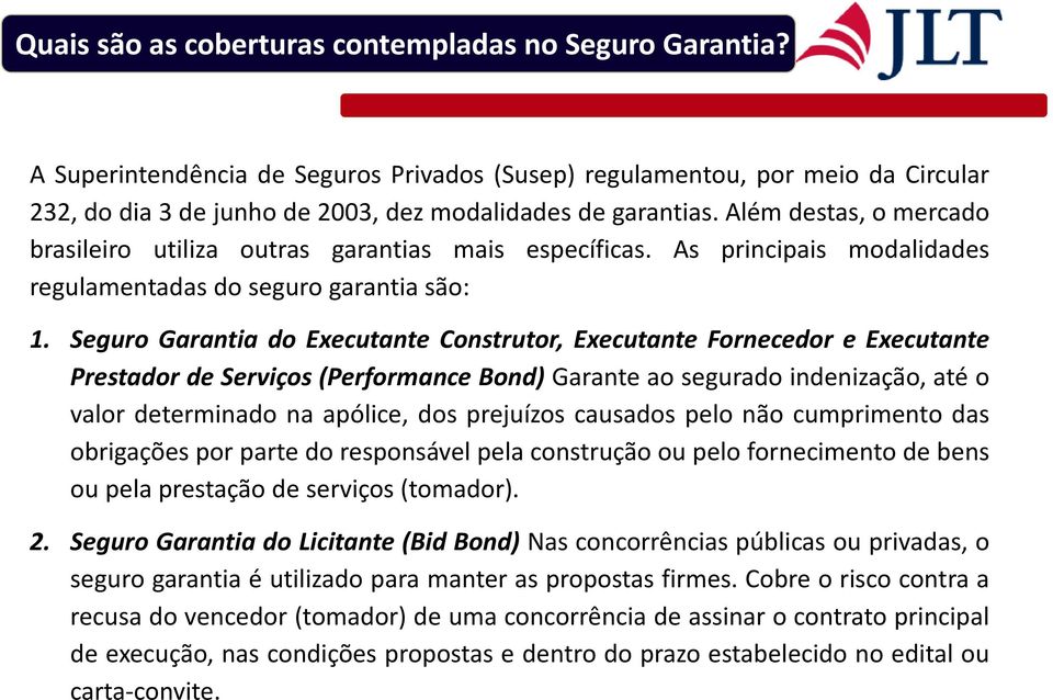 Seguro Garantia do Executante Construtor, Executante Fornecedor e Executante Prestador de Serviços (Performance Bond) Garante ao segurado indenização, até o valor determinado na apólice, dos