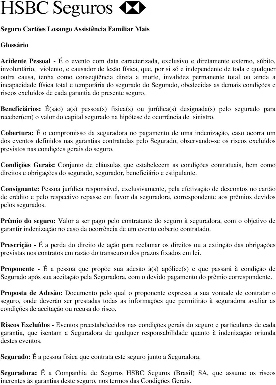 do Segurado, obedecidas as demais condições e riscos excluídos de cada garantia do presente seguro.