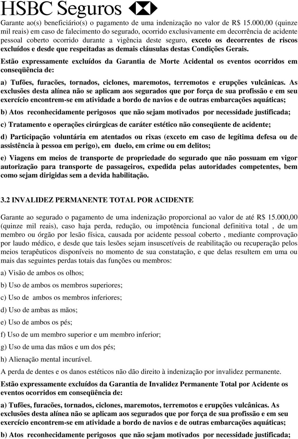 riscos excluídos e desde que respeitadas as demais cláusulas destas Condições Gerais.