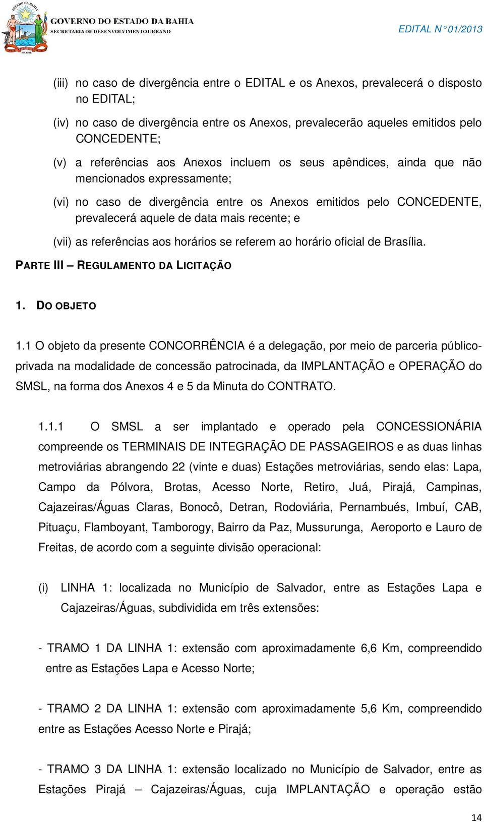 recente; e (vii) as referências aos horários se referem ao horário oficial de Brasília. PARTE III REGULAMENTO DA LICITAÇÃO 1. DO OBJETO 1.