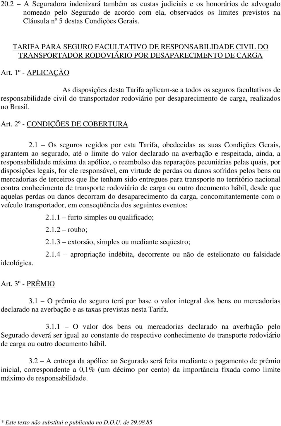 1º - APLICAÇÃO As disposições desta Tarifa aplicam-se a todos os seguros facultativos de responsabilidade civil do transportador rodoviário por desaparecimento de carga, realizados no Brasil. Art.