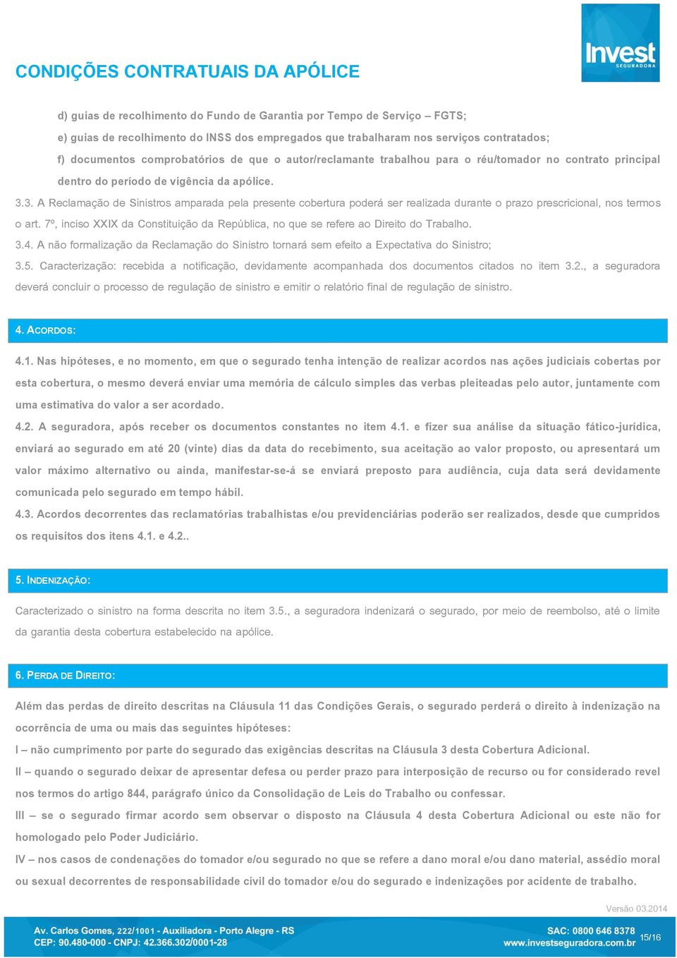 3. A Reclamação de Sinistros amparada pela presente cobertura poderá ser realizada durante o prazo prescricional, nos termos o art.