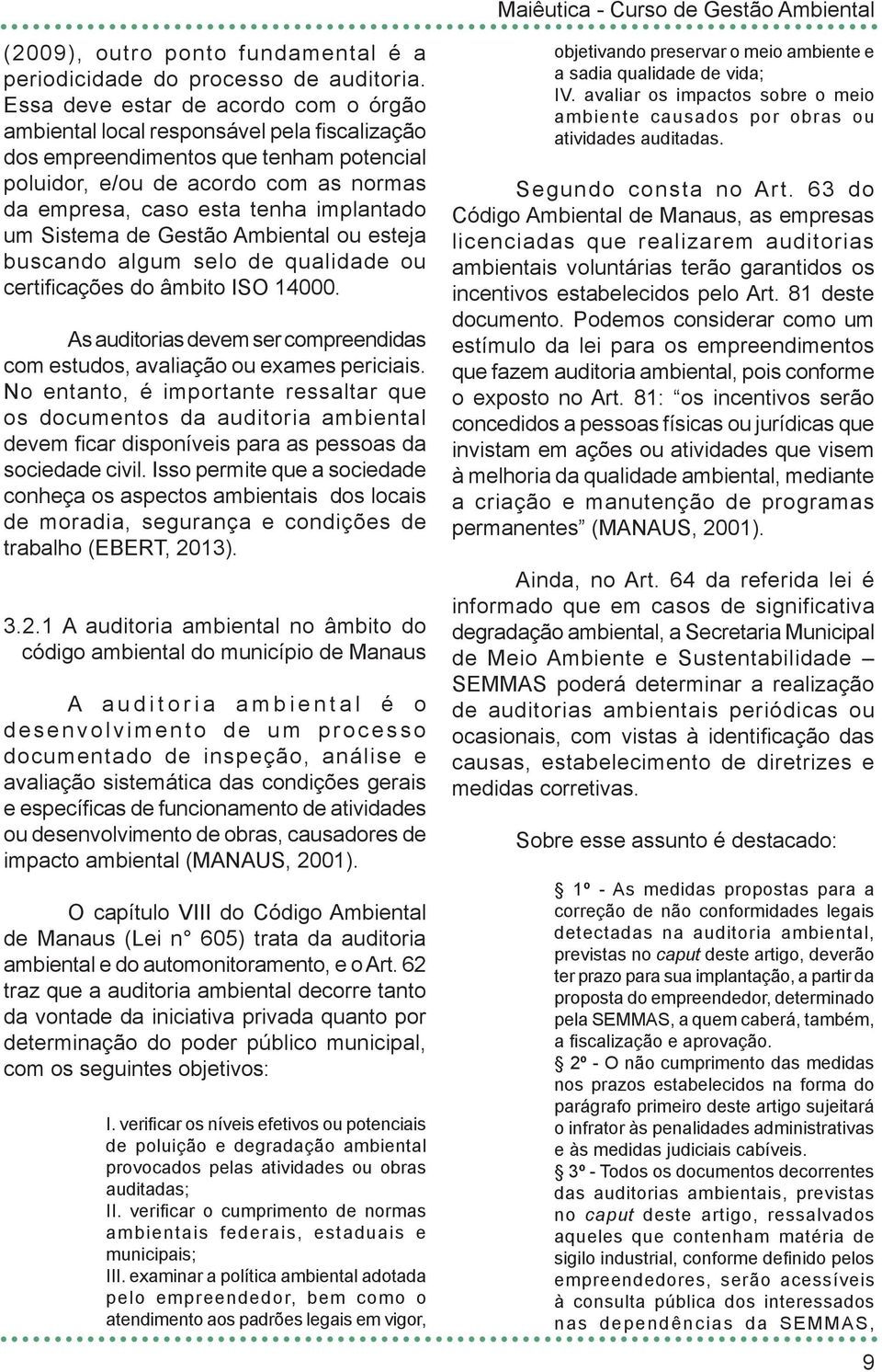 implantado um Sistema de Gestão Ambiental ou esteja buscando algum selo de qualidade ou certificações do âmbito ISO 14000.