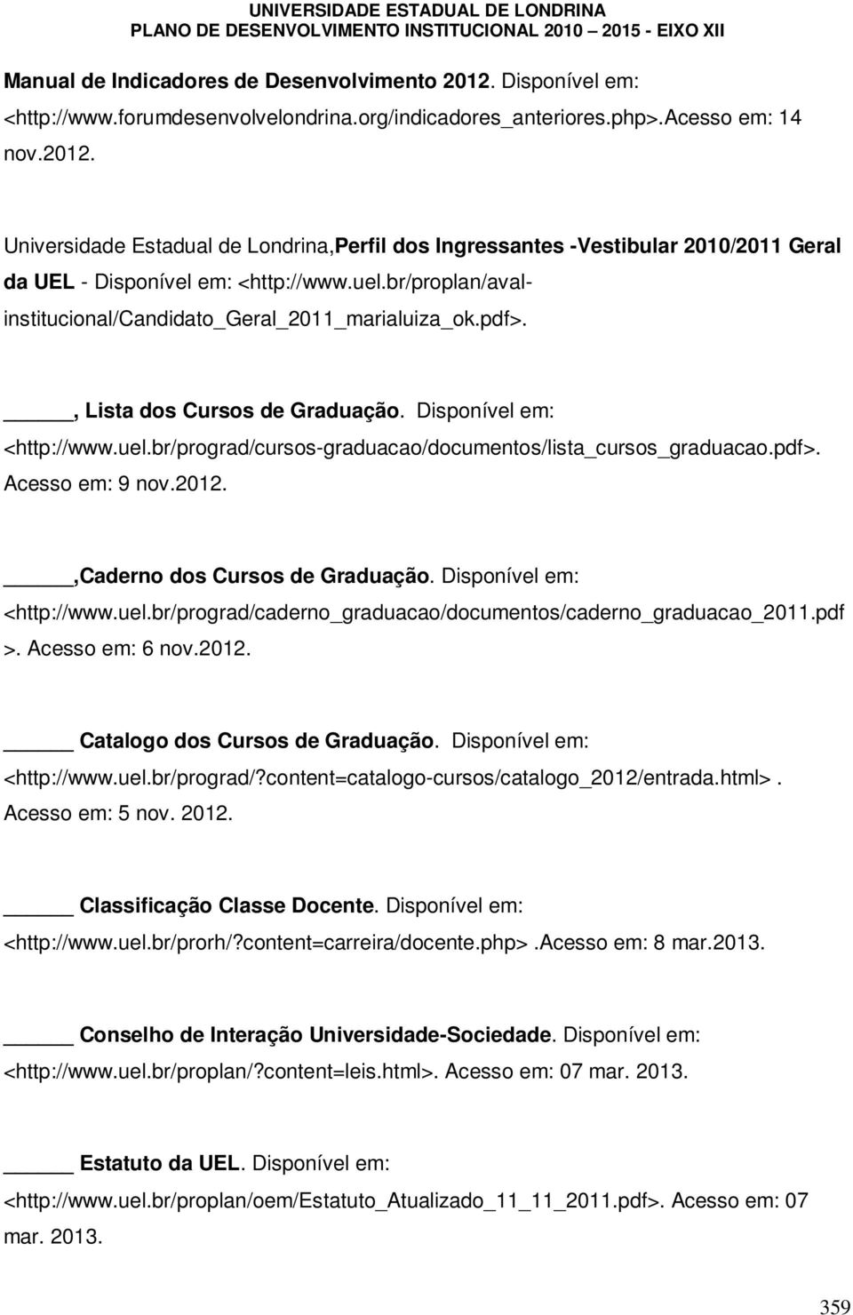 br/proplan/avalinstitucional/candidato_geral_2011_marialuiza_ok.pdf>., Lista dos Cursos de Graduação. Disponível em: <http://www.uel.br/prograd/cursos-graduacao/documentos/lista_cursos_graduacao.pdf>. Acesso em: 9 nov.