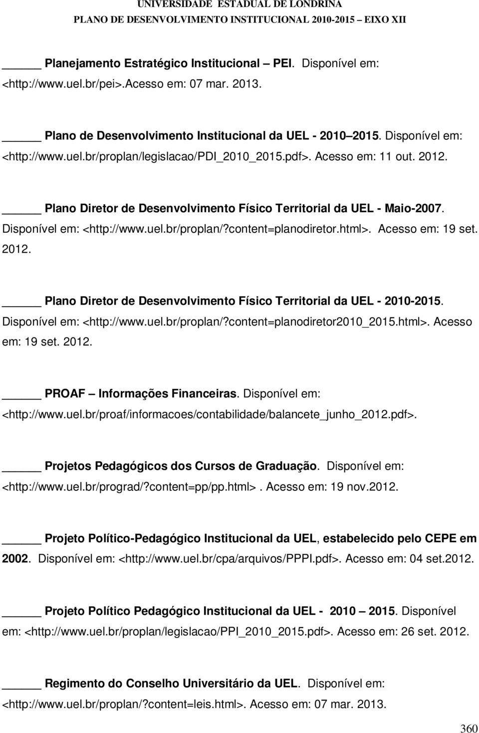 Plano Diretor de Desenvolvimento Físico Territorial da UEL - Maio-2007. Disponível em: <http://www.uel.br/proplan/?content=planodiretor.html>. Acesso em: 19 set. 2012.