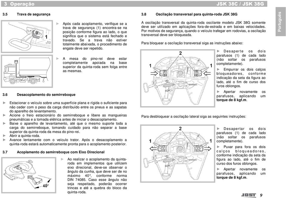 Se a trava não estiver totalmente abaixada, o procedimento de engate deve ser repetido. A mesa do pino-rei deve estar completamente apoiada na base superior da quinta-roda sem folga entre as mesmas.