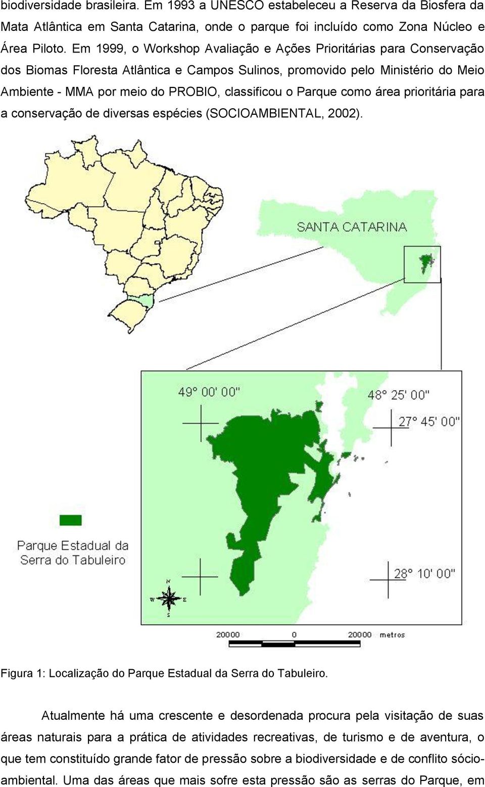 Parque como área prioritária para a conservação de diversas espécies (SOCIOAMBIENTAL, 2002). Figura 1: Localização do Parque Estadual da Serra do Tabuleiro.