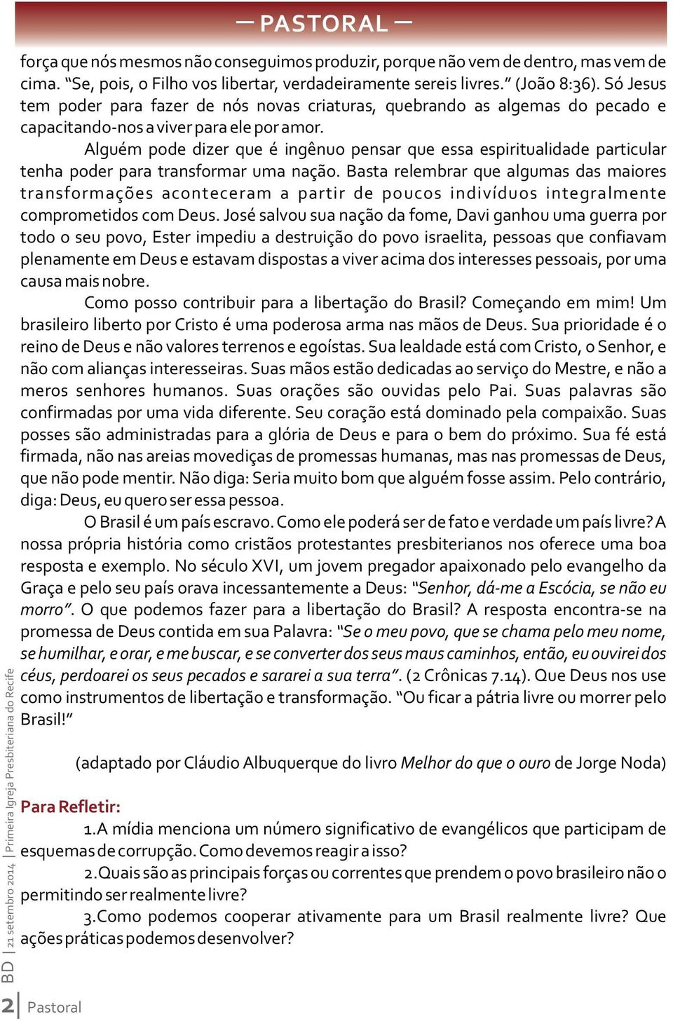 Alguém pode dizer que é ingênuo pensar que essa espiritualidade particular tenha poder para transformar uma nação.