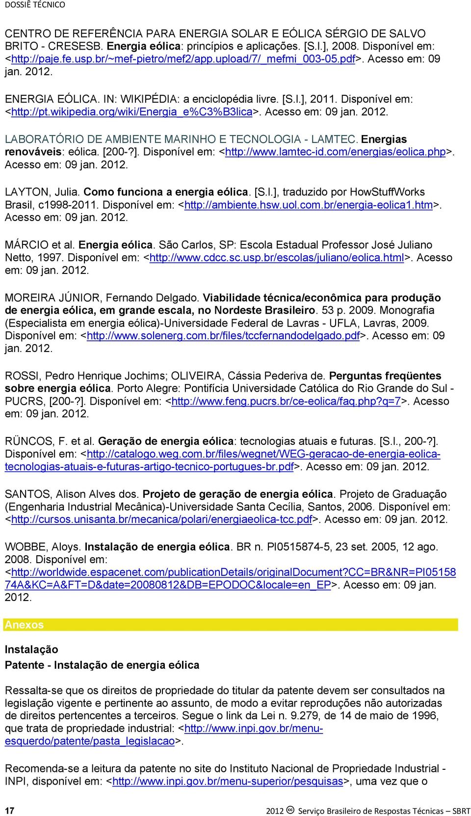 org/wiki/energia_e%c3%b3lica>. Acesso em: 09 jan. 2012. LABORATÓRIO DE AMBIENTE MARINHO E TECNOLOGIA - LAMTEC. Energias renováveis: eólica. [200-?]. Disponível em: <http://www.lamtec-id.