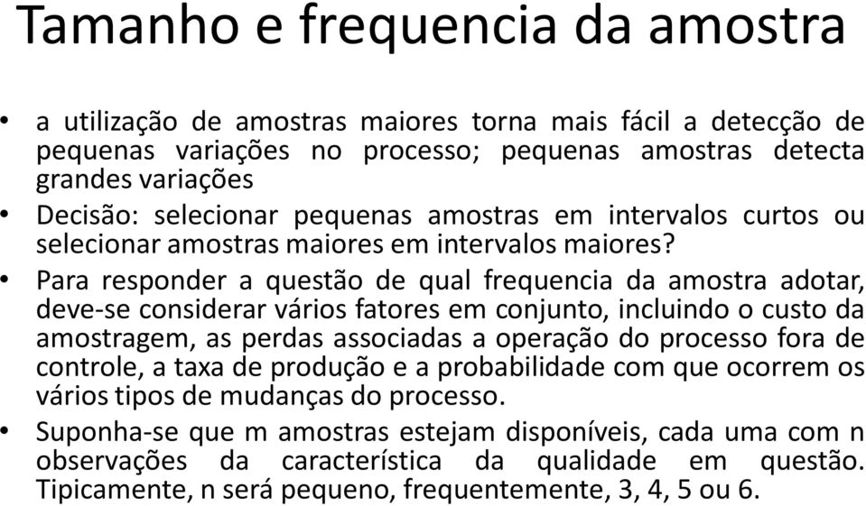 Para responder a questão de qual frequencia da amostra adotar, deve-se considerar vários fatores em conjunto, incluindo o custo da amostragem, as perdas associadas a operação do processo