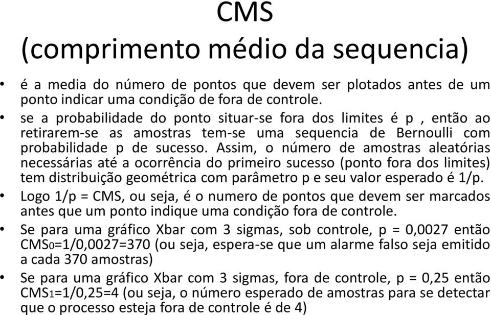 Assim, o número de amostras aleatórias necessárias até a ocorrência do primeiro sucesso (ponto fora dos limites) tem distribuição geométrica com parâmetro p e seu valor esperado é 1/p.