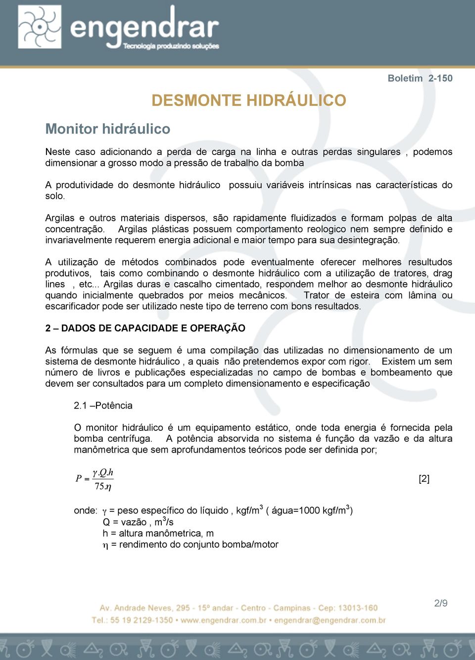 Argilas plásticas possuem comportamento reologico nem sempre definido e invariavelmente requerem energia adicional e maior tempo para sua desintegração.